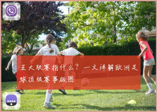 五大联赛指什么？一文详解欧洲足球顶级赛事版图