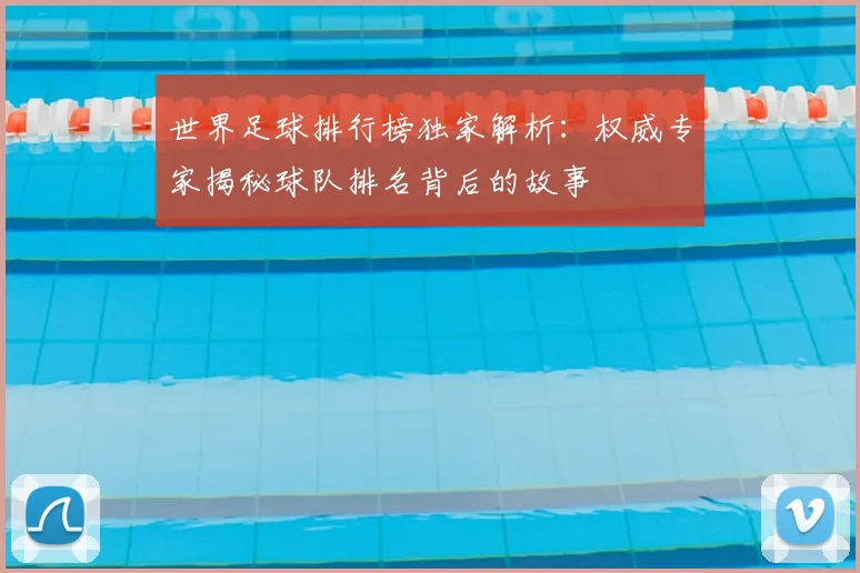 世界足球排行榜独家解析：权威专家揭秘球队排名背后的故事